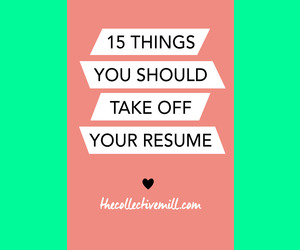 15 Things You Must Take Off Your Resume.