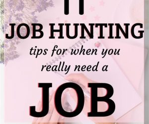 11 Job Hunting Tips for Those Who Need A Job Now