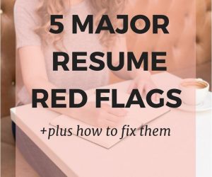 When Job Searching, 5 Resume Red Flags You Need To Fix!