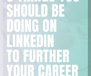 5 Things You Must Be Doing On LinkedIn To Further Your Career